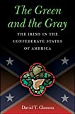 The Green and the Gray: The Irish in the Confederate States of America (Civil War America)