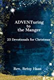 ADVENTuring to the Manger: 25 Devotionals for Christmas