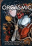 The Orgasmic Cookbook: Recipes That Make You Go "Oh!"