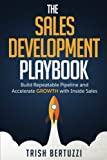 The Sales Development Playbook: Build Repeatable Pipeline and Accelerate Growth with Inside Sales