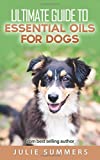 Essential Oils for Dogs: 2 manuscripts - Essential Oils for Dogs Guide & 100 Safe and Easy Essential Oils for Dog Recipes (Holistic Dog Care) (Volume 3)