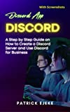 Discord: Discord App, A Step-by-Step Guide on How to Create a Discord Server and Use Discord for Business (With Screenshots)