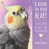 A Honk In Your Heart: The Wisdom of Alex the Honking Bird