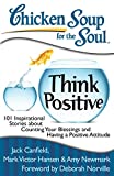 Chicken Soup for the Soul: Think Positive: 101 Inspirational Stories about Counting Your Blessings and Having a Positive Attitude