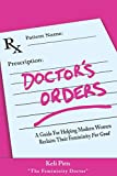 Doctor's Order's: A Guide for Helping Modern Women Reclaim Their Femininity for Good