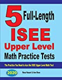 5 Full-Length ISEE Upper Level Math Practice Tests: The Practice You Need to Ace the ISEE Upper Level Math Test
