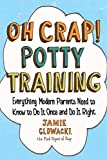Oh Crap! Potty Training: Everything Modern Parents Need to Know to Do It Once and Do It Right (Oh Crap Parenting Book 1)
