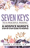 Seven Keys to a Peaceful Passing: A Hospice Nurse's Step-by-Step Guide to Hospice