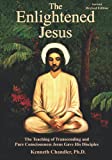 The Enlightened Jesus: The Teaching of Transcending and Pure Consciousness Jesus Gave his Disciples (New Perspectives on Consciousness, Science, and Civilization)