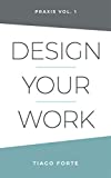 Design Your Work: Praxis Volume 1