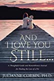 And I Love You Still... A Thoughtful Guide and Remembrance Journal for Healing the Loss of a Pet