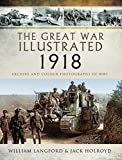 The Great War Illustrated - 1918: Archive and Colour Photographs of WWI