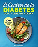 El Control de la Diabetes Guía y Libro de Cocina: Fáciles, Saludables y Deliciosas Recetas Para Diabéticos. (Spanish Edition)
