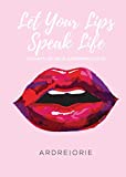 Let Your Lips Speak Life: 30 Days of Self-Affirming Love