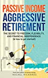 Passive Income, Aggressive Retirement: The Secret to Freedom, Flexibility, and Financial Independence (& how to get started!)