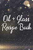Oil + Glass Recipe Book: Essential And Aromatherapy Oil Recipe Notebook, A Logbook For Blends And Mixes