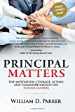 Principal Matters (Updated & Expanded): The Motivation, Action, Courage and Teamwork Needed for School Leaders