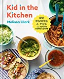 Kid in the Kitchen: 100 Recipes and Tips for Young Home Cooks: A Cookbook