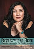 Portraits with an iPhone: Photo Techniques for Pro Quality Images (Phone Photography for Everybody Series)