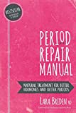 Period Repair Manual: Natural Treatment for Better Hormones and Better Periods