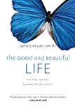 The Good and Beautiful Life: Putting on the Character of Christ (The Apprentice Series Book 2)
