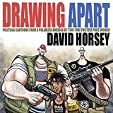 Drawing Apart: Political Cartoons from a Polarized America by Two-Time Pulitzer Prize-winner David Horsey