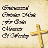 Instrumental Christian Music for Quiet Moments of Worship