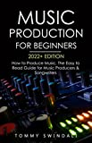 Music Production For Beginners 2022+ Edition: How to Produce Music, The Easy to Read Guide for Music Producers & Songwriters (music business, electronic dance music, songwriting, producing music)