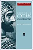 Discovering Cyrus: The Persian Conqueror Astride the Ancient World (Iran's Age of Empire Book 1)