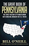 The Great Book of Pennsylvania: The Crazy History of Pennsylvania with Amazing Random Facts & Trivia (A Trivia Nerds Guide to the History of the United States 8)