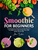 Smoothie for Beginners: Top 600 Superfood, Wholesome Smoothie Recipes to Lose Weight, Gain energy, Anti-age, Detox, Fight Disease, and Live Long