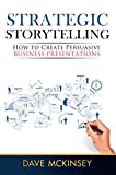 Strategic Storytelling: How to Create Persuasive Business Presentations