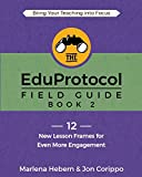 The EduProtocol Field Guide Book 2: 12 New Lesson Frames for Even More Engagement