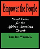 Empower the People: Social Ethics for the African-American Church (Bishop Henry McNeal Turner Studies in North American Black R)