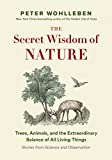 The Secret Wisdom of Nature: Trees, Animals, and the Extraordinary Balance of All Living Things - Stories from Science and Observation (The Mysteries of Nature, 3)