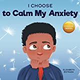 I Choose to Calm My Anxiety: A Colorful, Picture Book About Soothing Strategies for Anxious Children (Teacher and Therapist Toolbox: I Choose)