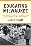 Educating Milwaukee: How One Citys History of Segregation and Struggle Shaped Its Schools