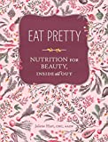 Eat Pretty: Nutrition for Beauty, Inside and Out (Nutrition Books, Health Journals, Books about Food, Beauty Cookbooks)