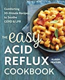 The Easy Acid Reflux Cookbook: Comforting 30-Minute Recipes to Soothe GERD & LPR