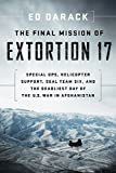 The Final Mission of Extortion 17: Special Ops, Helicopter Support, SEAL Team Six, and the Deadliest Day of the U.S. War in Afghanistan