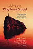 Living the King Jesus Gospel: Discipleship and Ministry Then and Now (A Tribute to Scot McKnight)