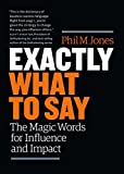 Exactly What to Say: Your Personal Guide to the Mastery of Magic Words (The Magic Words for Influence and Impact)