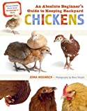 An Absolute Beginner's Guide to Keeping Backyard Chickens: Watch Chicks Grow from Hatchlings to Hens