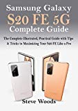 Samsung Galaxy S20 FE 5G Complete Guide: The Complete Illustrated, Practical Guide with Tips & Tricks to Maximizing your S20 FE like a Pro