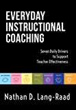 Everyday Instructional Coaching: Seven Daily Drivers to Support Teacher Effectiveness (Instructional Leadership and Coaching Strategies for Teacher Support) (NOW Classrooms)