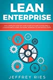 Lean Enterprise: The Complete Step-by-Step Startup Guide to Building a Lean Business Using Six Sigma, Kanban & 5s Methodologies (Lean Guides for Scrum, Kanban, Sprint, DSDM XP & Crystal)