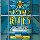 Strange Rites: New Religions for a Godless World