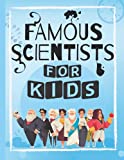 Famous Scientists For Kids: A Young Scientists Intro to the Lives and Contributions of 75 Famous Scientists as Well as Fast Facts on 15 Astonishing Scientific Discoveris in the History.