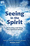 Seeing in the Spirit: Activating and Using Our Spiritual Senses