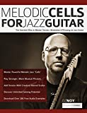 Melodic Cells for Jazz Guitar: The Quickest Way to Master Tension, Resolution & Phrasing on Jazz Guitar (Learn How to Play Jazz Guitar)